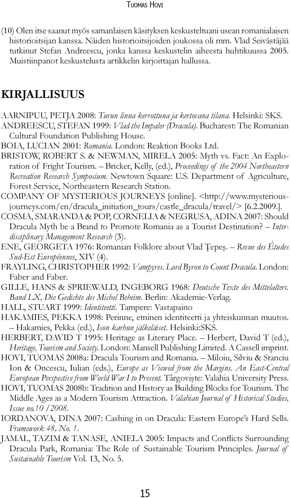 KIRJALLISUUS AARNIPUU, PETJA 2008: Turun linna kerrottuna ja kertovana tilana. Helsinki: SKS. ANDREESCU, STEFAN 1999: Vlad the Impaler (Dracula).