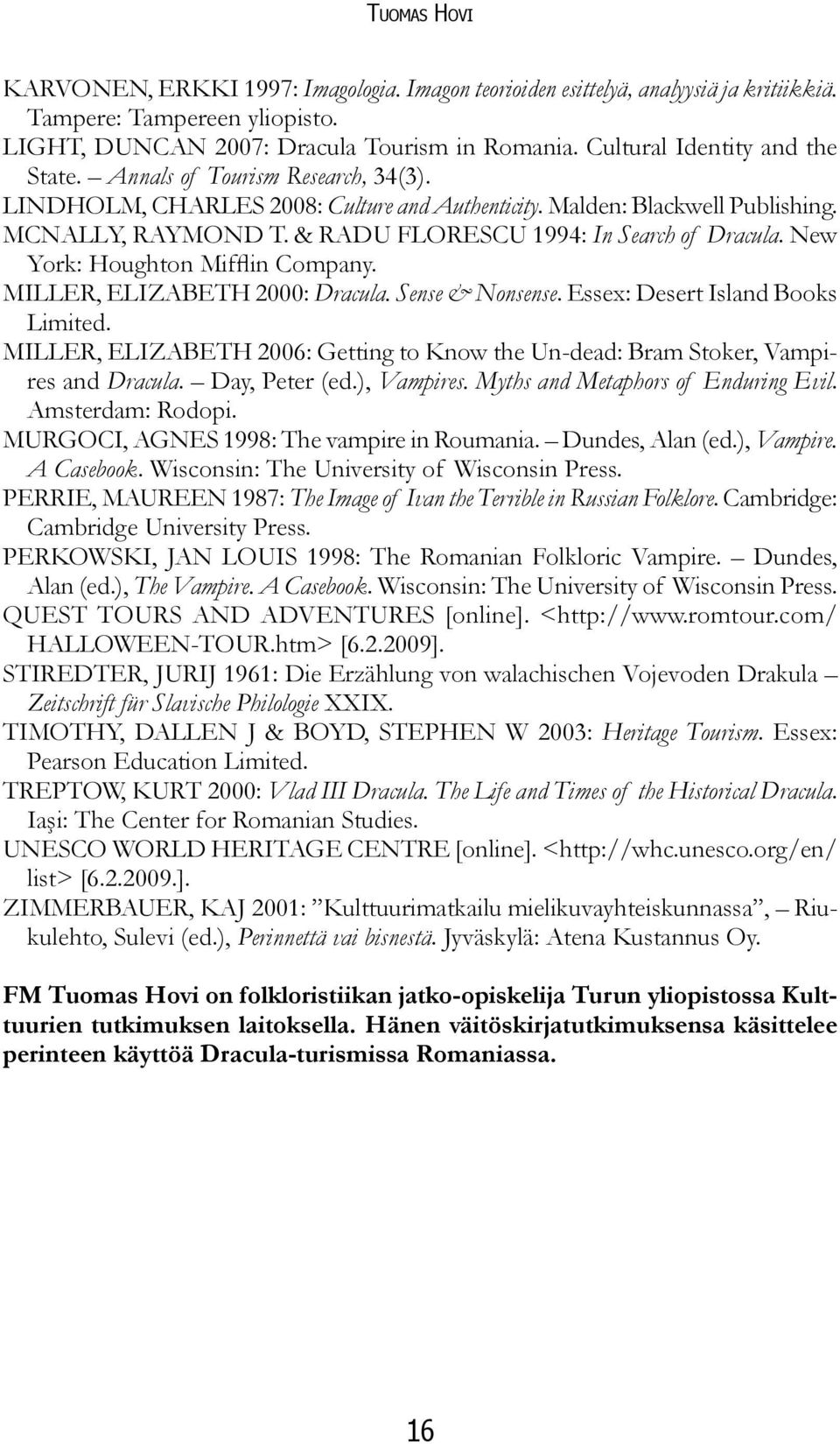 & RADU FLORESCU 1994: In Search of Dracula. New York: Houghton Mifflin Company. MILLER, ELIZABETH 2000: Dracula. Sense & Nonsense. Essex: Desert Island Books Limited.