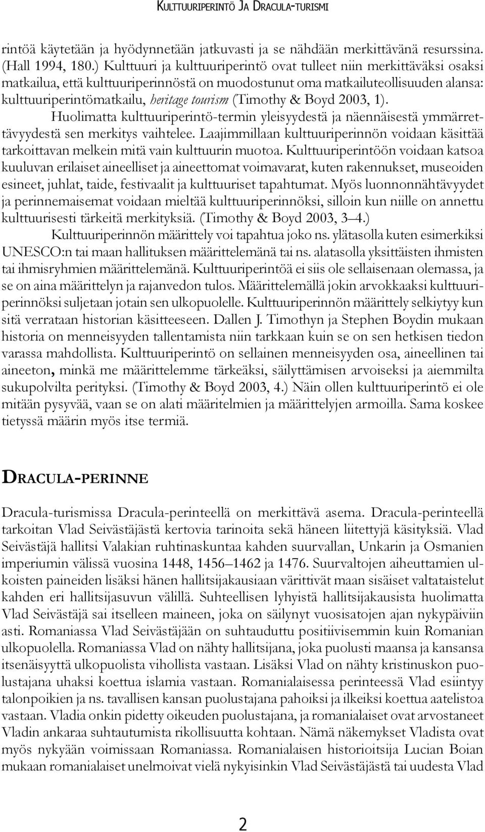 (Timothy & Boyd 2003, 1). Huolimatta kulttuuriperintö-termin yleisyydestä ja näennäisestä ymmärrettävyydestä sen merkitys vaihtelee.