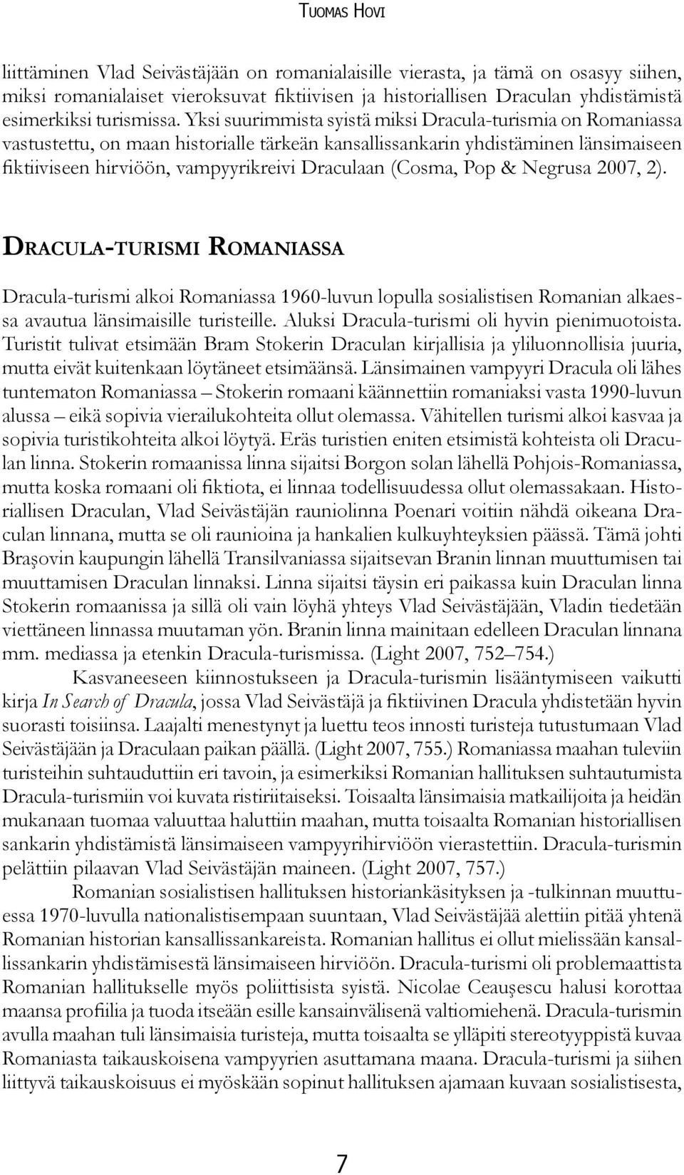 Yksi suurimmista syistä miksi Dracula-turismia on Romaniassa vastustettu, on maan historialle tärkeän kansallissankarin yhdistäminen länsimaiseen fiktiiviseen hirviöön, vampyyrikreivi Draculaan