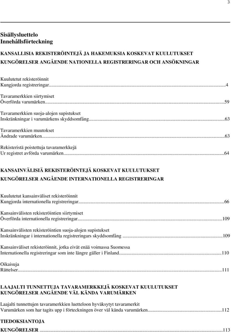 ..63 Tavaramerkkien muutokset Ändrade varumärken...63 Rekisteristä poistettuja tavaramerkkejä Ur registret avförda varumärken.