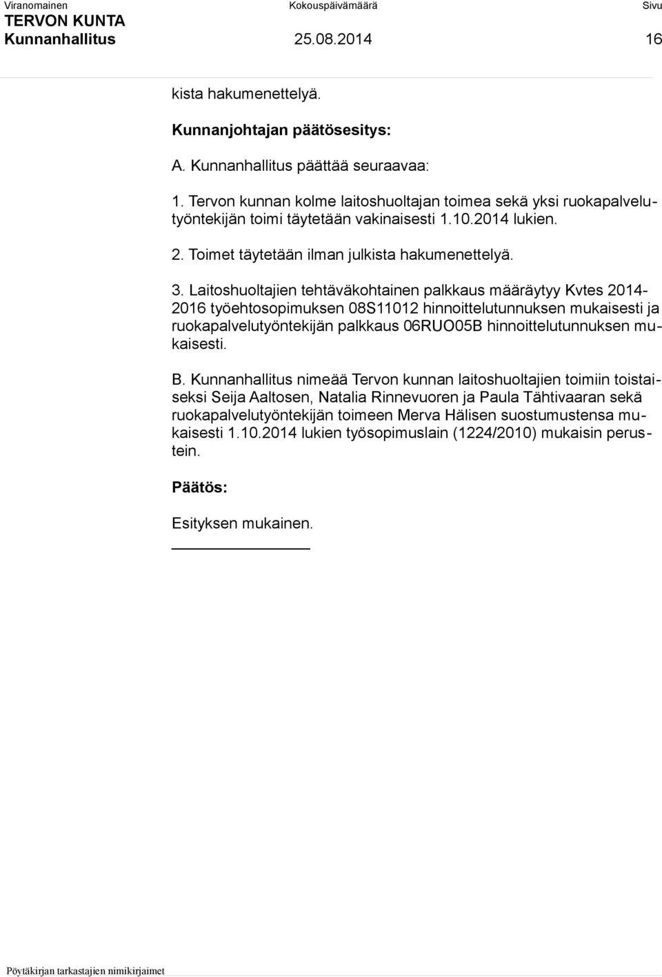 Laitoshuoltajien tehtäväkohtainen palkkaus määräytyy Kvtes 2014-2016 työehtosopimuksen 08S11012 hinnoittelutunnuksen mukaisesti ja ruokapalvelutyöntekijän palkkaus 06RUO05B
