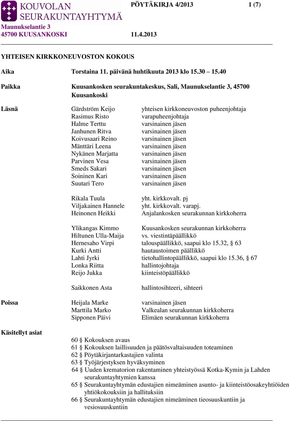 Reino Mänttäri Leena Nykänen Marjatta Parvinen Vesa Smeds Sakari Soininen Kari Suutari Tero Rikala Tuula Viljakainen Hannele Heinonen Heikki yht. kirkkovalt. pj yht. kirkkovalt. varapj.