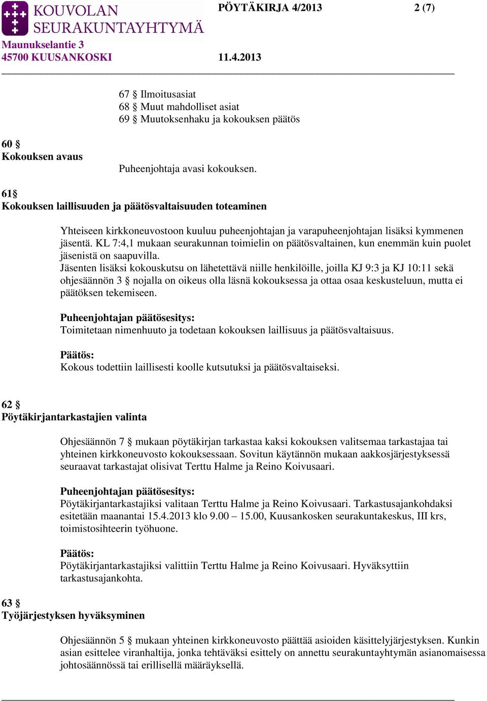 KL 7:4,1 mukaan seurakunnan toimielin on päätösvaltainen, kun enemmän kuin puolet jäsenistä on saapuvilla.