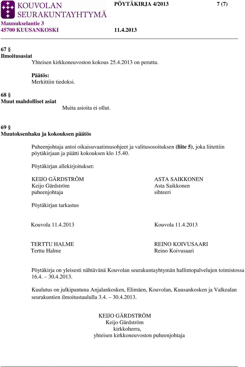 Pöytäkirjan allekirjoitukset: KEIJO GÄRDSTRÖM Keijo Gärdström puheenjohtaja ASTA SAIKKONEN Asta Saikkonen sihteeri Pöytäkirjan tarkastus Kouvola 11.4.