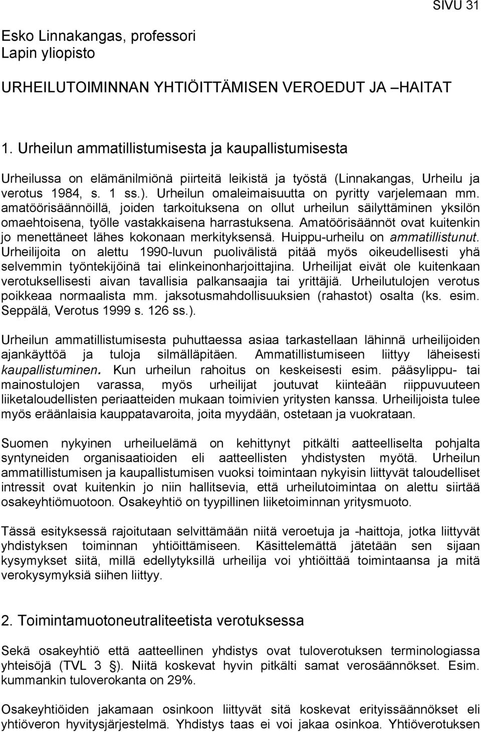 Urheilun omaleimaisuutta on pyritty varjelemaan mm. amatöörisäännöillä, joiden tarkoituksena on ollut urheilun säilyttäminen yksilön omaehtoisena, työlle vastakkaisena harrastuksena.