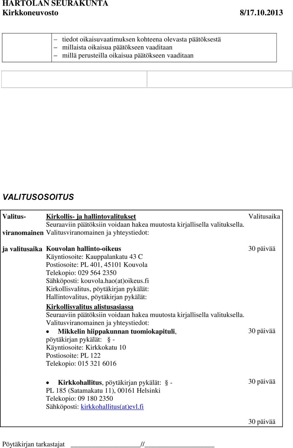 Valitusviranomainen ja yhteystiedot: Valitusaika ja valitusaika Kouvolan hallinto-oikeus Käyntiosoite: Kauppalankatu 43 C Postiosoite: PL 401, 45101 Kouvola Telekopio: 029 564 2350 Sähköposti: