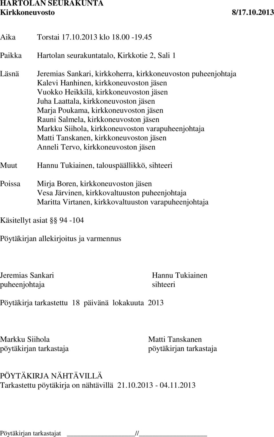 kirkkoneuvoston jäsen Juha Laattala, kirkkoneuvoston jäsen Marja Poukama, kirkkoneuvoston jäsen Rauni Salmela, kirkkoneuvoston jäsen Markku Siihola, kirkkoneuvoston varapuheenjohtaja Matti Tanskanen,