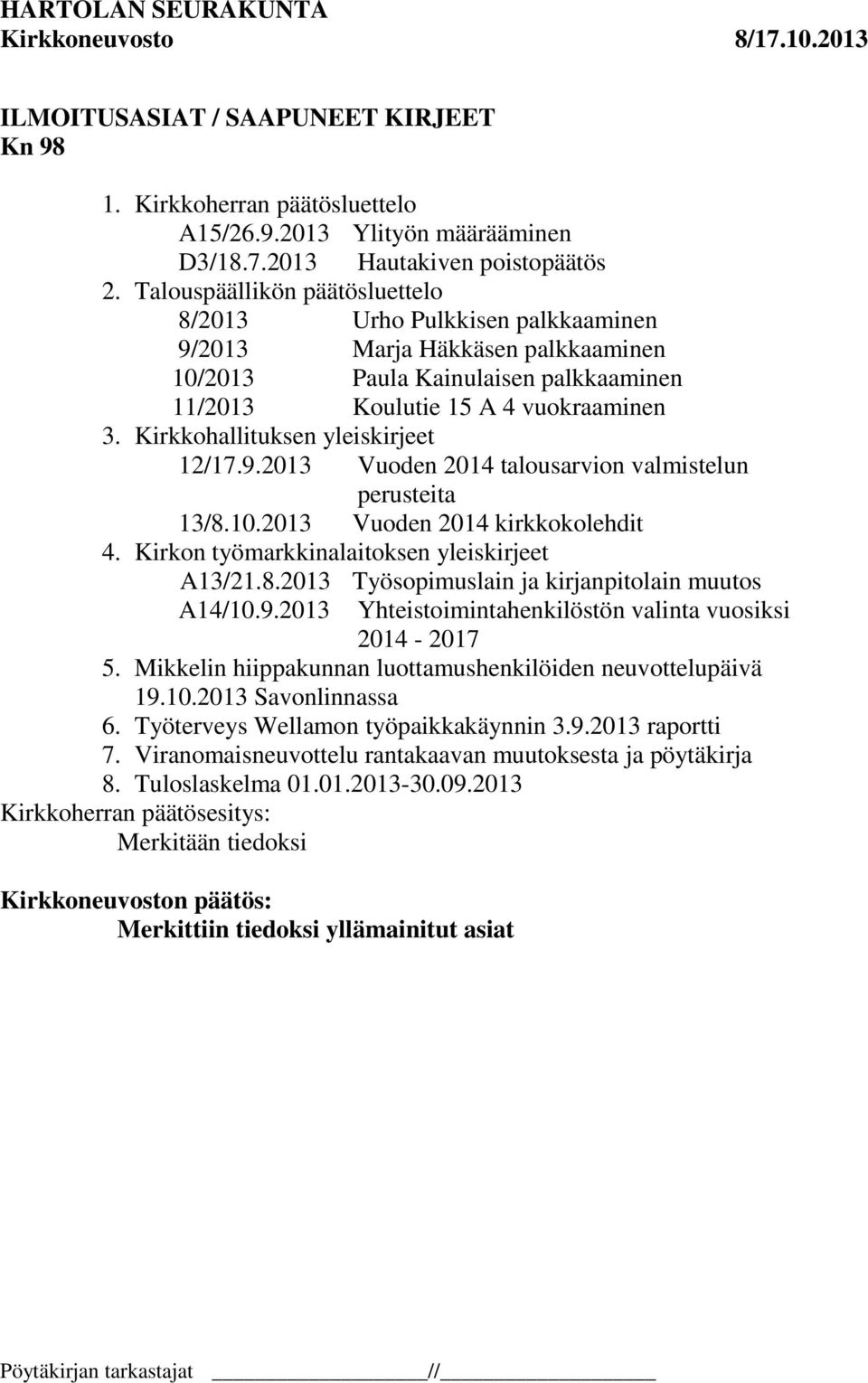 Kirkkohallituksen yleiskirjeet 12/17.9.2013 Vuoden 2014 talousarvion valmistelun perusteita 13/8.10.2013 Vuoden 2014 kirkkokolehdit 4. Kirkon työmarkkinalaitoksen yleiskirjeet A13/21.8.2013 Työsopimuslain ja kirjanpitolain muutos A14/10.