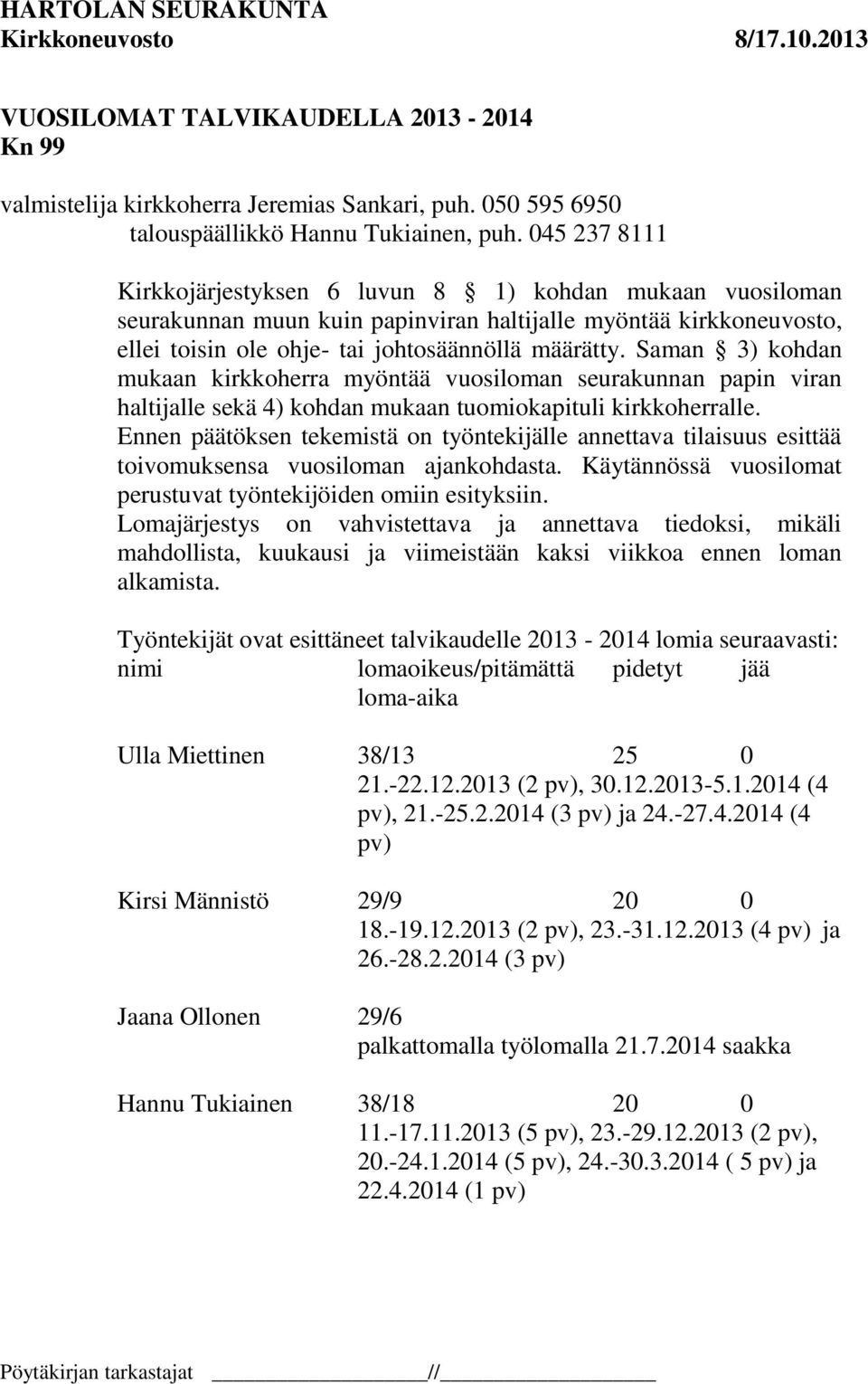 Saman 3) kohdan mukaan kirkkoherra myöntää vuosiloman seurakunnan papin viran haltijalle sekä 4) kohdan mukaan tuomiokapituli kirkkoherralle.