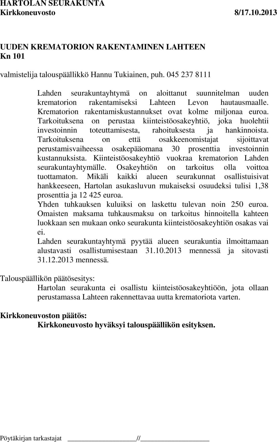 Tarkoituksena on perustaa kiinteistöosakeyhtiö, joka huolehtii investoinnin toteuttamisesta, rahoituksesta ja hankinnoista.