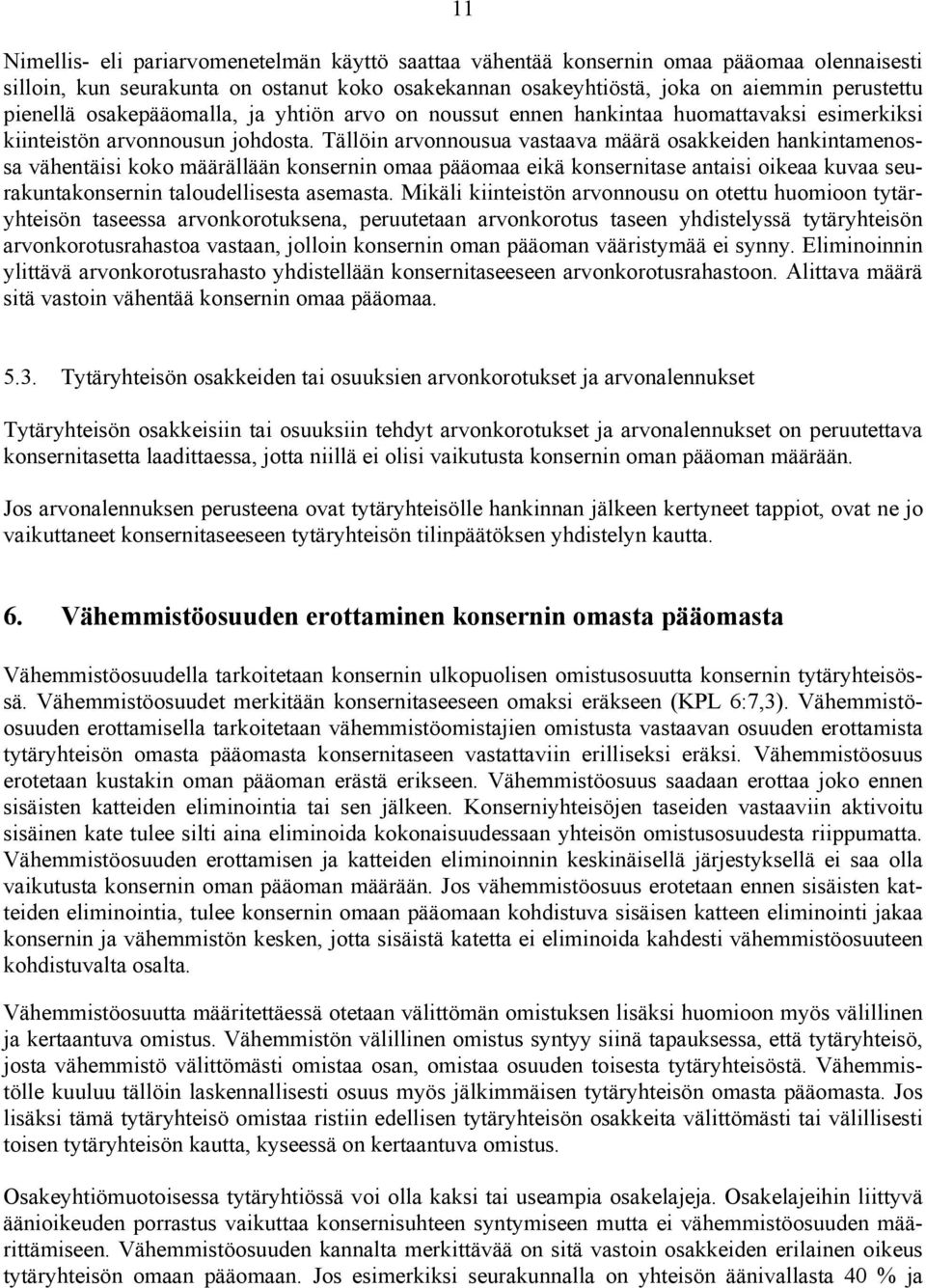 Tällöin arvonnousua vastaava määrä osakkeiden hankintamenossa vähentäisi koko määrällään konsernin omaa pääomaa eikä konsernitase antaisi oikeaa kuvaa seurakuntakonsernin taloudellisesta asemasta.