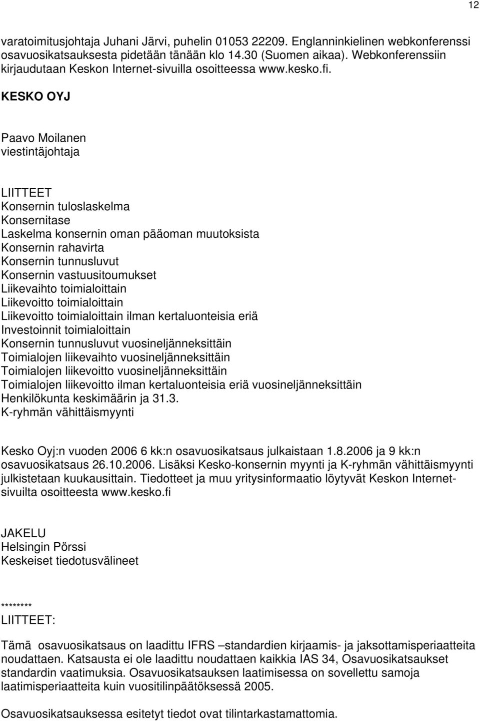 KESKO OYJ Paavo Moilanen viestintäjohtaja LIITTEET Konsernin tuloslaskelma Konsernitase Laskelma konsernin oman pääoman muutoksista Konsernin rahavirta Konsernin tunnusluvut Konsernin