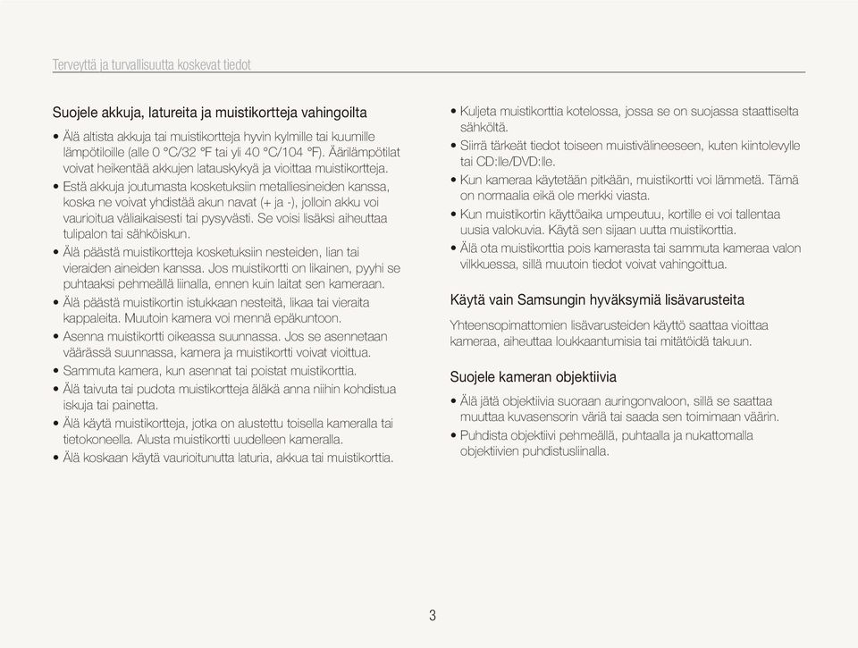 Estä akkuja joutumasta kosketuksiin metalliesineiden kanssa, koska ne voivat yhdistää akun navat (+ ja -), jolloin akku voi vaurioitua väliaikaisesti tai pysyvästi.