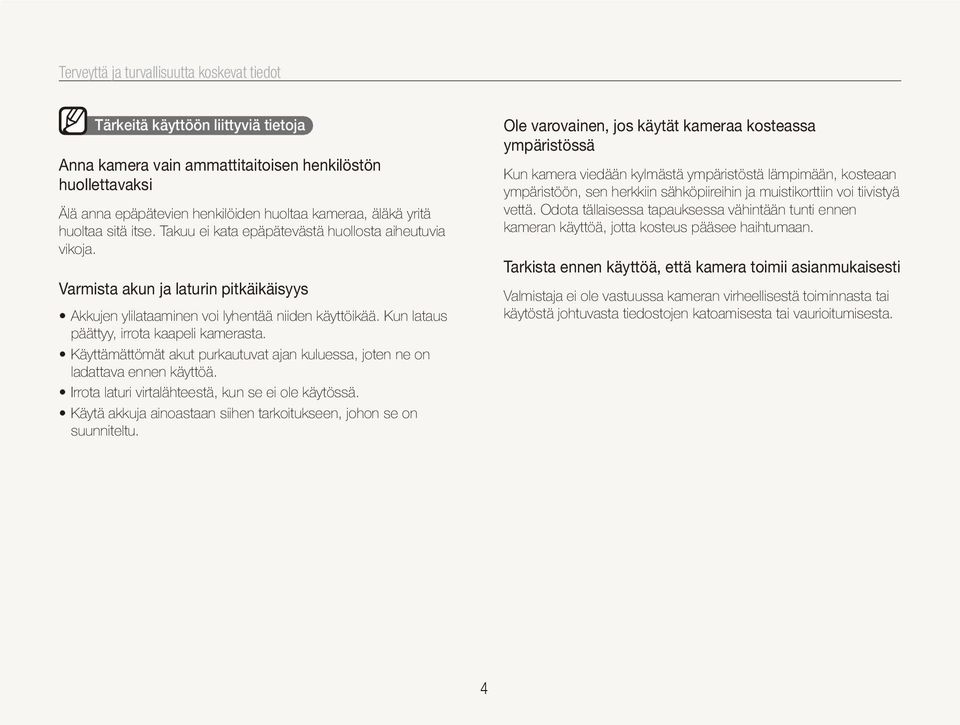 Kun lataus päättyy, irrota kaapeli kamerasta. Käyttämättömät akut purkautuvat ajan kuluessa, joten ne on ladattava ennen käyttöä. Irrota laturi virtalähteestä, kun se ei ole käytössä.