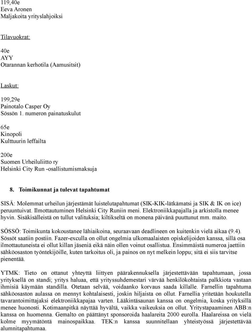 Toimikunnat ja tulevat tapahtumat SISÄ: Molemmat urheilun järjestämät luistelutapahtumat (SIK-KIK-lätkämatsi ja SIK & IK on ice) peruuntuivat. Ilmottautuminen Helsinki City Runiin meni.