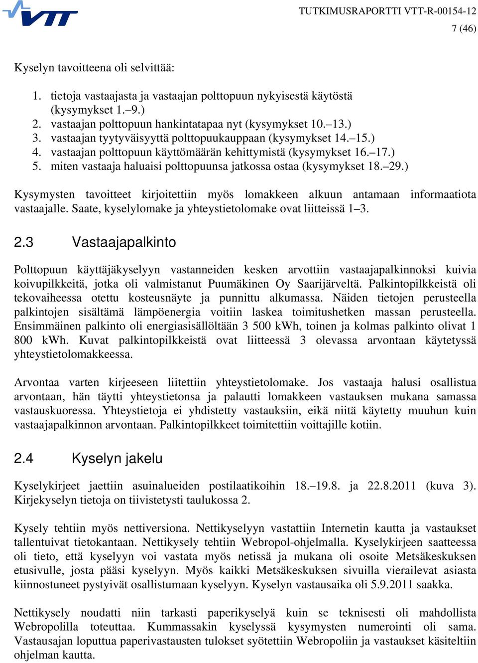 miten vastaaja haluaisi polttopuunsa jatkossa ostaa (kysymykset 18. 29.) Kysymysten tavoitteet kirjoitettiin myös lomakkeen alkuun antamaan informaatiota vastaajalle.