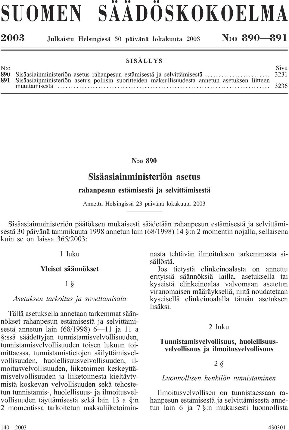 .. 3236 N:o 890 Sisäasiainministeriön asetus rahanpesun estämisestä ja selvittämisestä Annettu Helsingissä 23 päivänä lokakuuta 2003 Sisäasiainministeriön päätöksen mukaisesti säädetään rahanpesun