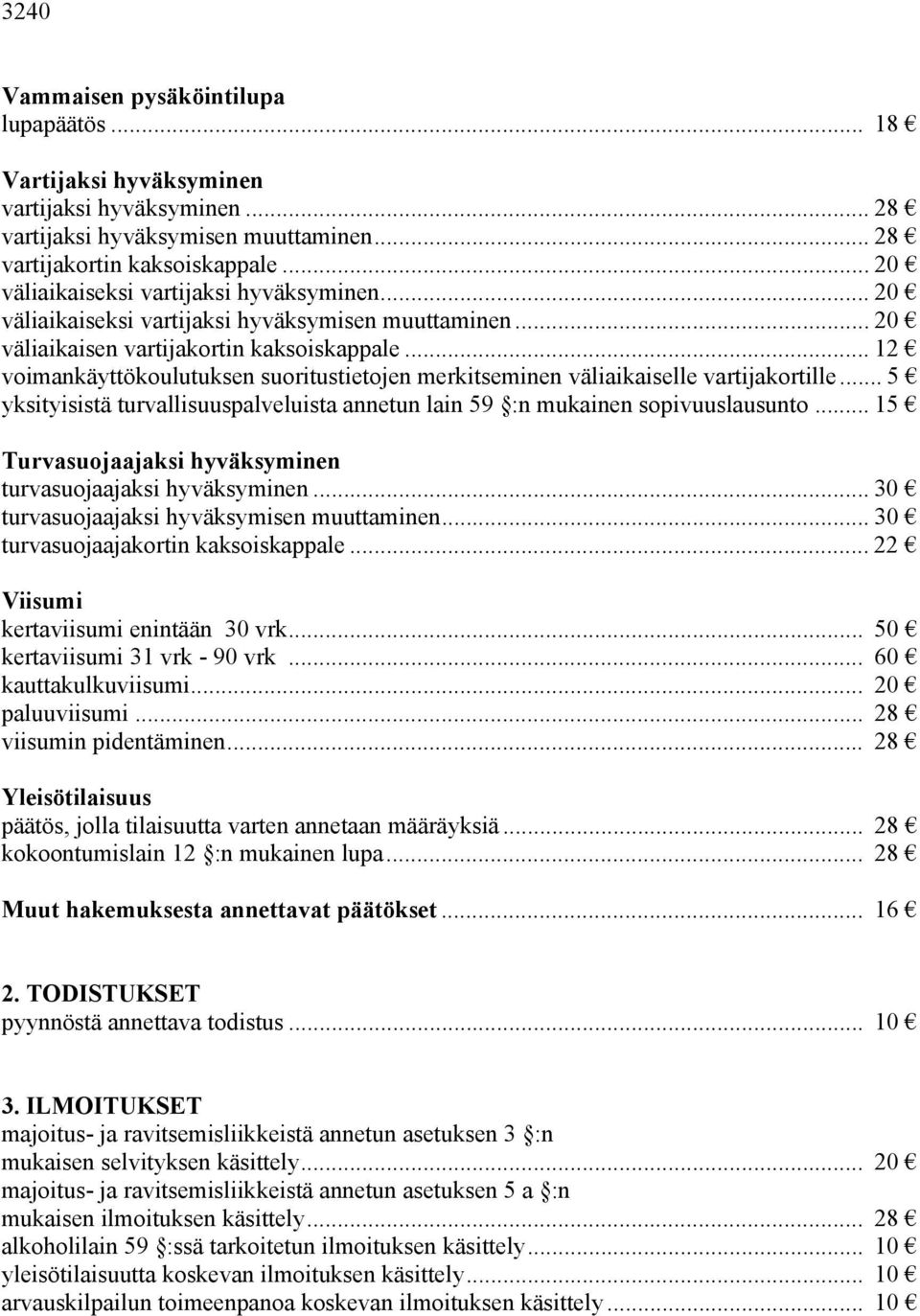 .. 12 voimankäyttökoulutuksen suoritustietojen merkitseminen väliaikaiselle vartijakortille... 5 yksityisistä turvallisuuspalveluista annetun lain 59 :n mukainen sopivuuslausunto.