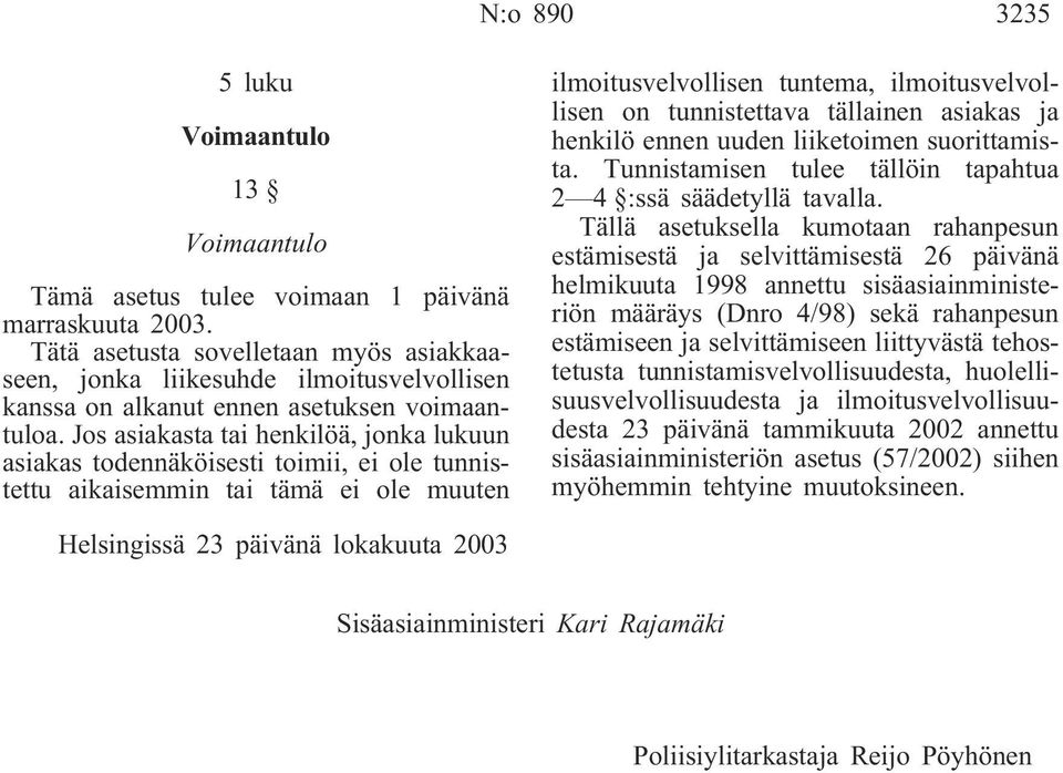 Jos asiakasta tai henkilöä, jonka lukuun asiakas todennäköisesti toimii, ei ole tunnistettu aikaisemmin tai tämä ei ole muuten ilmoitusvelvollisen tuntema, ilmoitusvelvollisen on tunnistettava