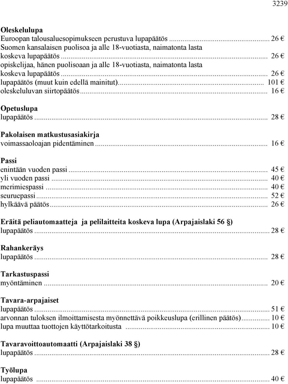 .. 28 Pakolaisen matkustusasiakirja voimassaoloajan pidentäminen... 16 Passi enintään vuoden passi... 45 yli vuoden passi... 40 merimiespassi... 40 seuruepassi... 52 hylkäävä päätös.