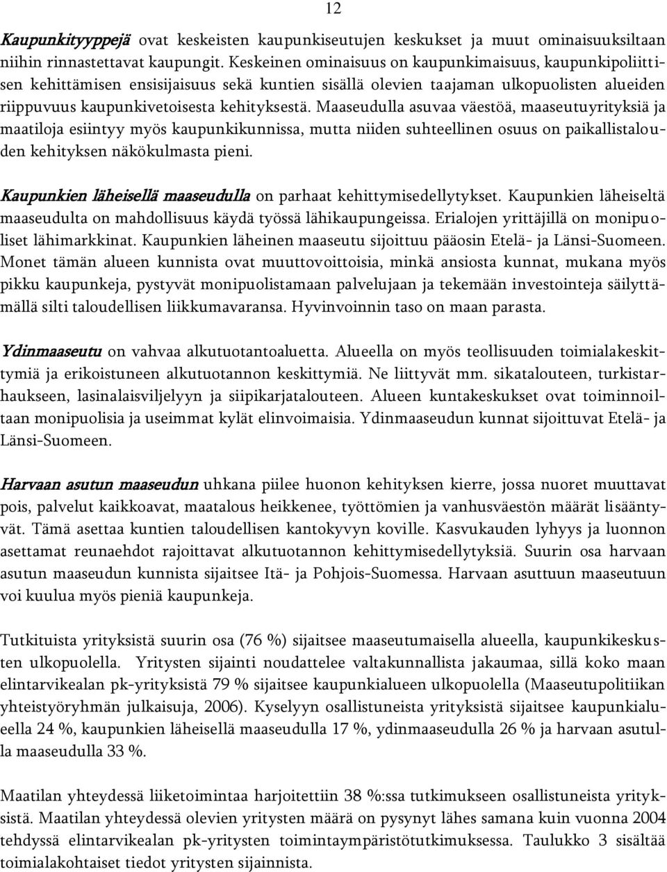 Maaseudulla asuvaa väestöä, maaseutuyrityksiä ja maatiloja esiintyy myös kaupunkikunnissa, mutta niiden suhteellinen osuus on paikallistalouden kehityksen näkökulmasta pieni.