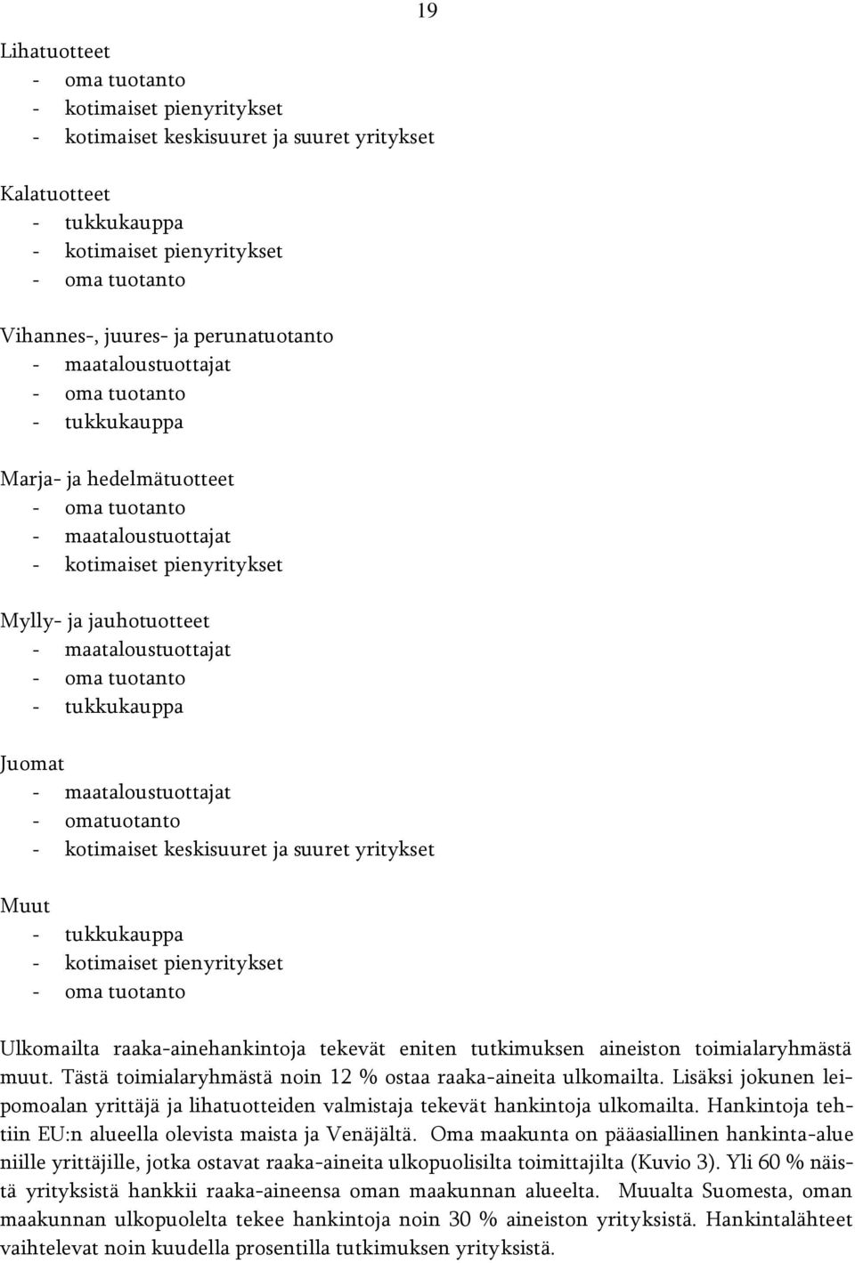 - oma tuotanto - tukkukauppa Juomat - maataloustuottajat - omatuotanto - kotimaiset keskisuuret ja suuret yritykset Muut - tukkukauppa - kotimaiset pienyritykset - oma tuotanto Ulkomailta