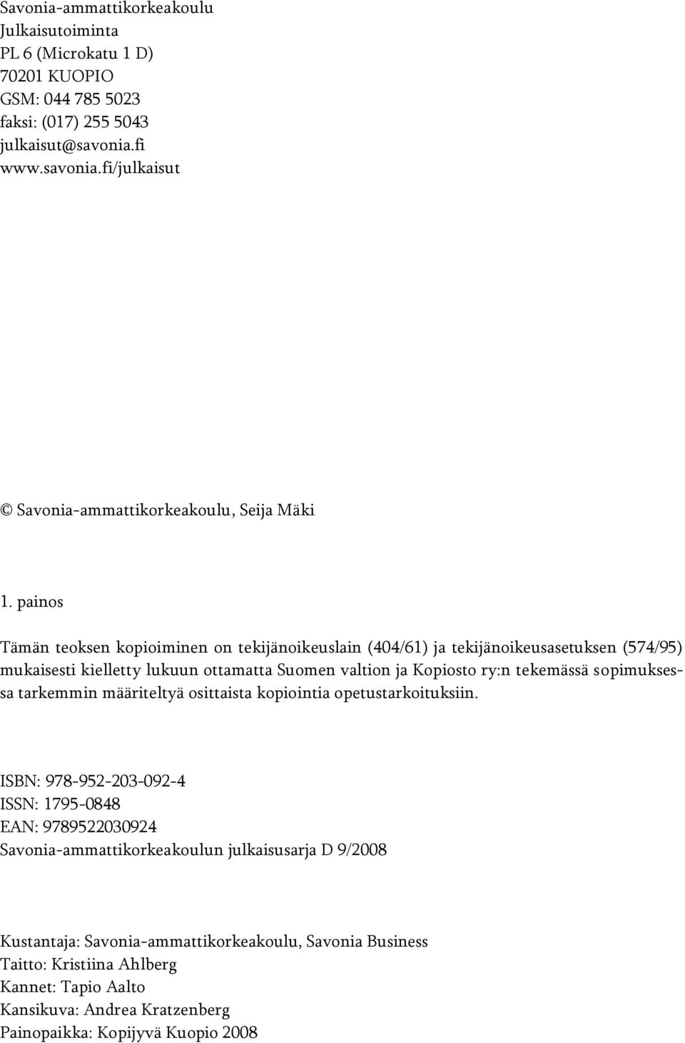 painos Tämän teoksen kopioiminen on tekijänoikeuslain (404/61) ja tekijänoikeusasetuksen (574/95) mukaisesti kielletty lukuun ottamatta Suomen valtion ja Kopiosto ry:n tekemässä