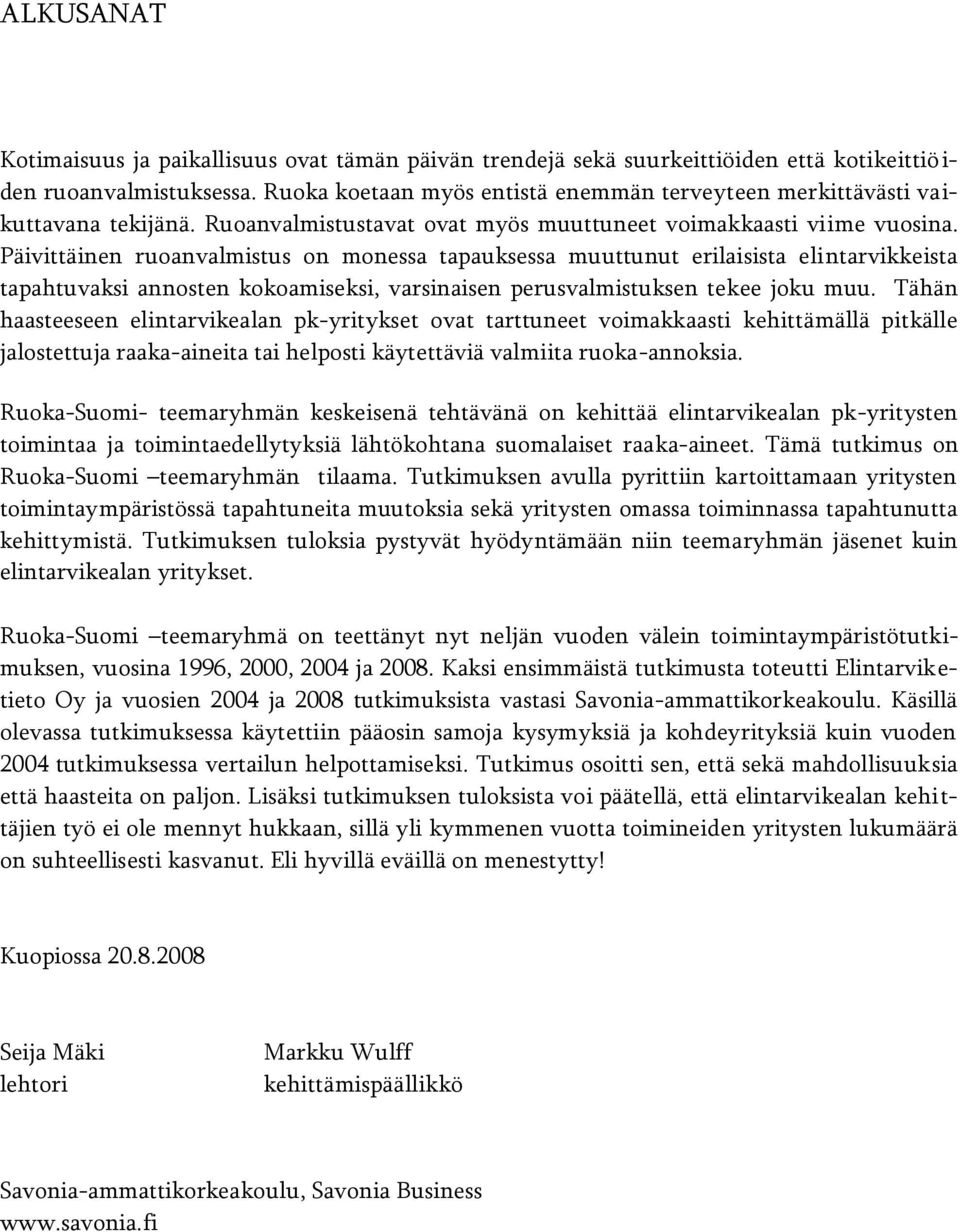 Päivittäinen ruoanvalmistus on monessa tapauksessa muuttunut erilaisista elintarvikkeista tapahtuvaksi annosten kokoamiseksi, varsinaisen perusvalmistuksen tekee joku muu.