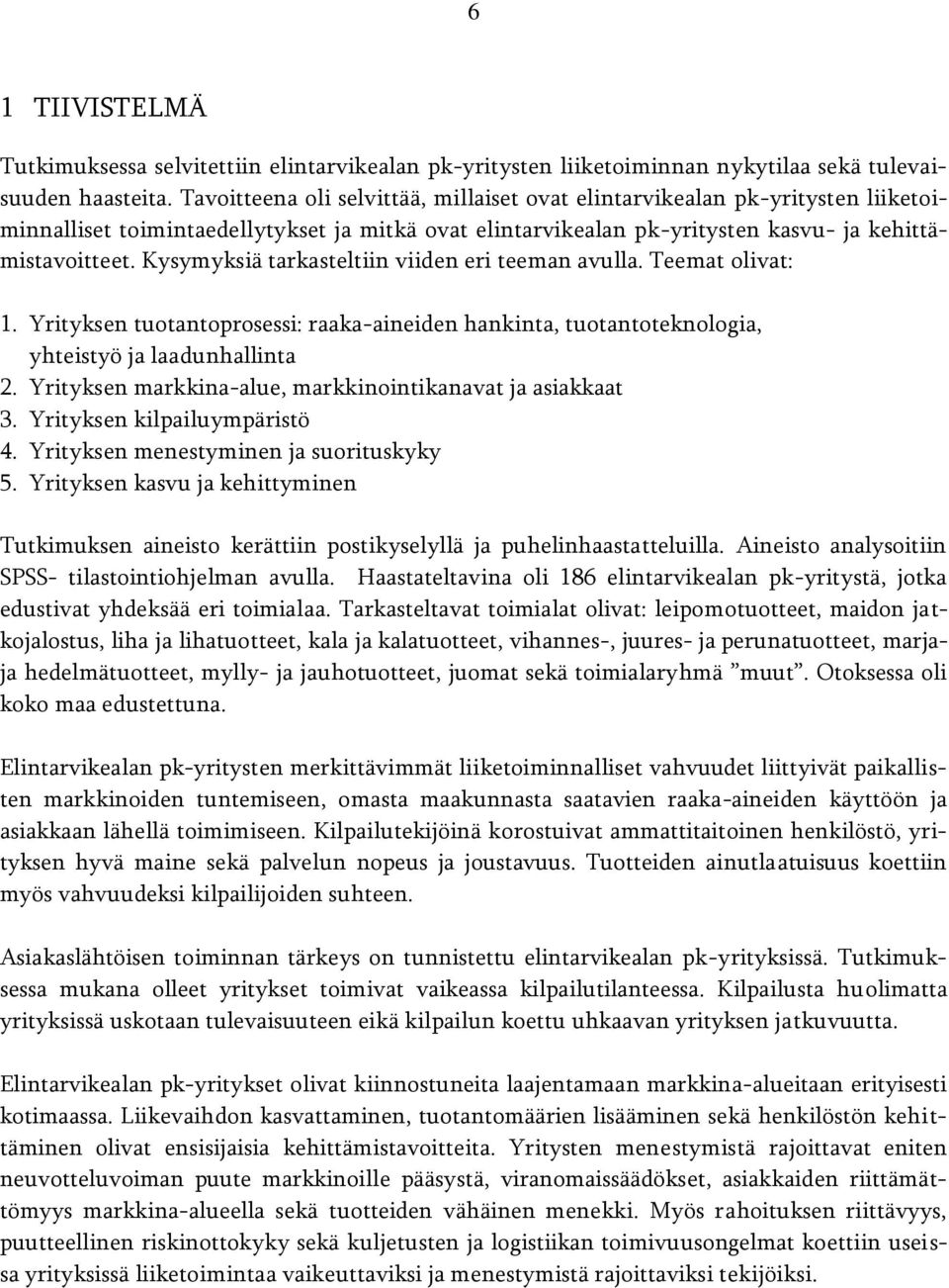 Kysymyksiä tarkasteltiin viiden eri teeman avulla. Teemat olivat: 1. Yrityksen tuotantoprosessi: raaka-aineiden hankinta, tuotantoteknologia, yhteistyö ja laadunhallinta 2.