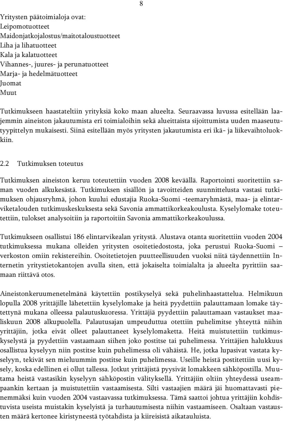 Seuraavassa luvussa esitellään laajemmin aineiston jakautumista eri toimialoihin sekä alueittaista sijoittumista uuden maaseututyypittelyn mukaisesti.