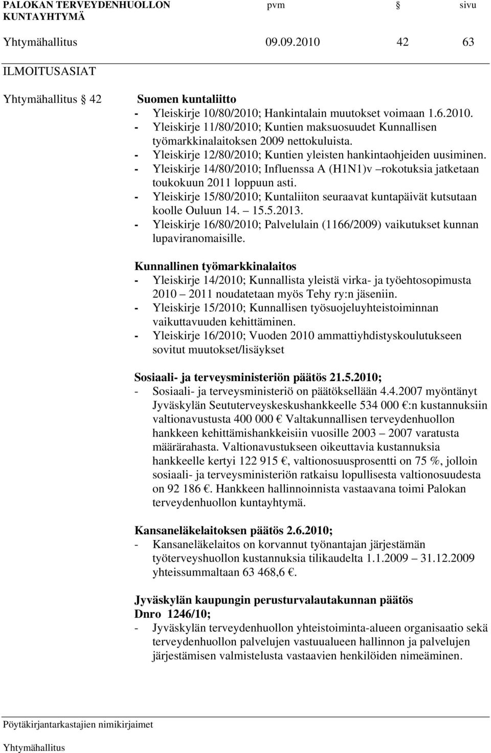 - Yleiskirje 15/80/2010; Kuntaliiton seuraavat kuntapäivät kutsutaan koolle Ouluun 14. 15.5.2013. - Yleiskirje 16/80/2010; Palvelulain (1166/2009) vaikutukset kunnan lupaviranomaisille.