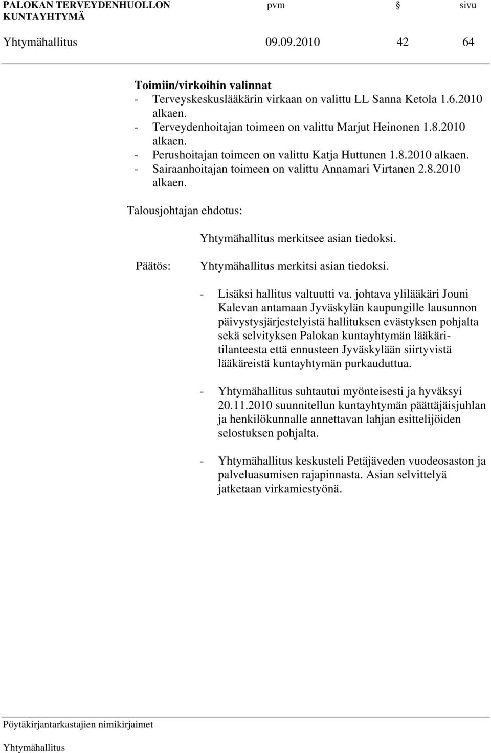 johtava ylilääkäri Jouni Kalevan antamaan Jyväskylän kaupungille lausunnon päivystysjärjestelyistä hallituksen evästyksen pohjalta sekä selvityksen Palokan kuntayhtymän lääkäritilanteesta että