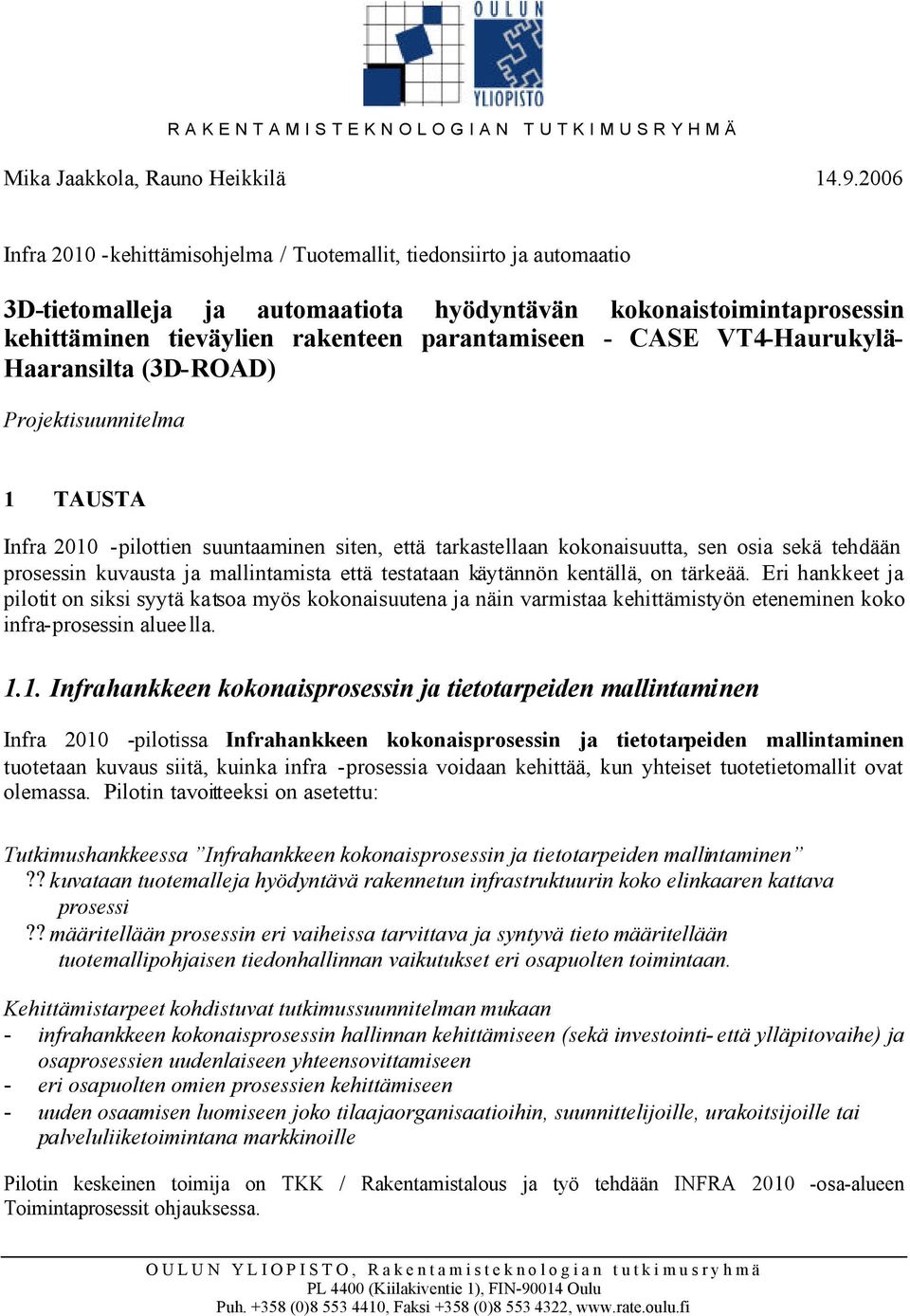 VT4-Haurukylä- Haaransilta (3D-ROAD) Projektisuunnitelma 1 TAUSTA Infra 2010 -pilottien suuntaaminen siten, että tarkastellaan kokonaisuutta, sen osia sekä tehdään prosessin kuvausta ja mallintamista