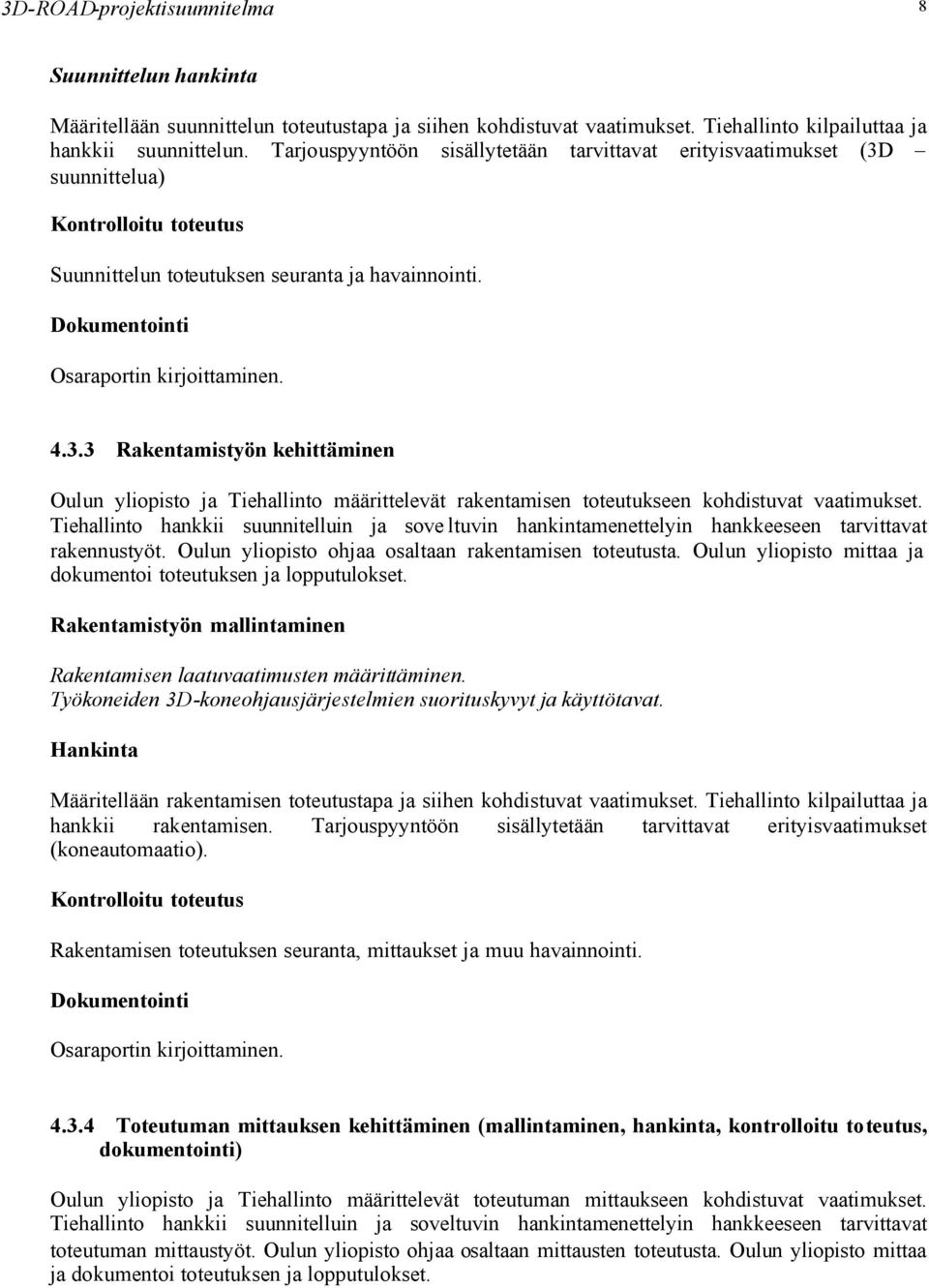 Tiehallinto hankkii suunnitelluin ja sove ltuvin hankintamenettelyin hankkeeseen tarvittavat rakennustyöt. Oulun yliopisto ohjaa osaltaan rakentamisen toteutusta.