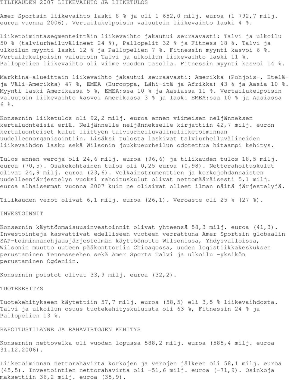 Talvi ja ulkoilun myynti laski 12 % ja Pallopelien 7 %. Fitnessin myynti kasvoi 6 %. Vertailukelpoisin valuutoin Talvi ja ulkoilun liikevaihto laski 11 %.