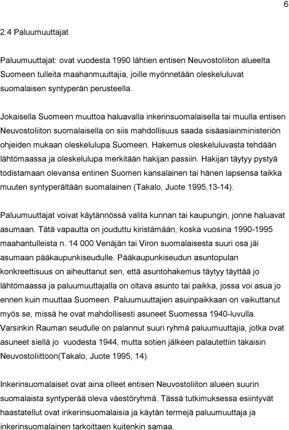 Hakemus oleskeluluvasta tehdään lähtömaassa ja oleskelulupa merkitään hakijan passiin.