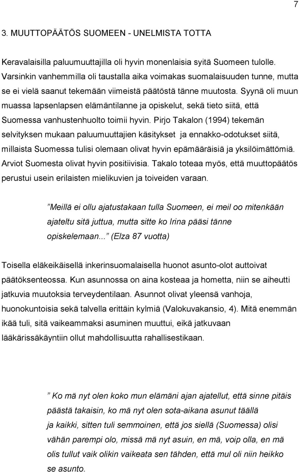 Syynä oli muun muassa lapsenlapsen elämäntilanne ja opiskelut, sekä tieto siitä, että Suomessa vanhustenhuolto toimii hyvin.