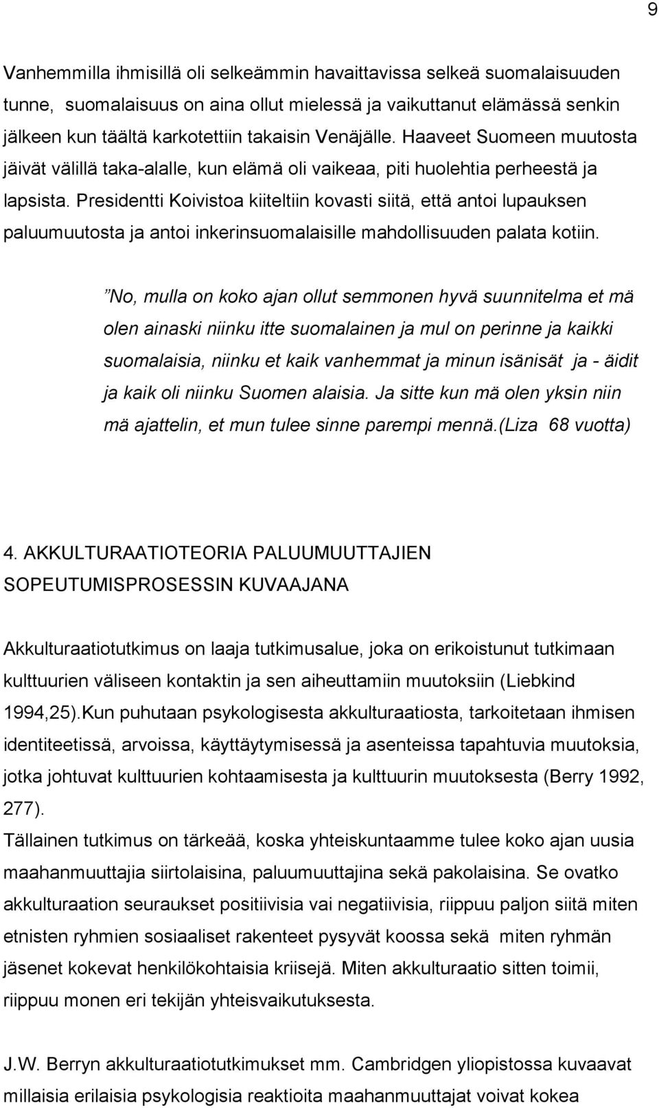 Presidentti Koivistoa kiiteltiin kovasti siitä, että antoi lupauksen paluumuutosta ja antoi inkerinsuomalaisille mahdollisuuden palata kotiin.