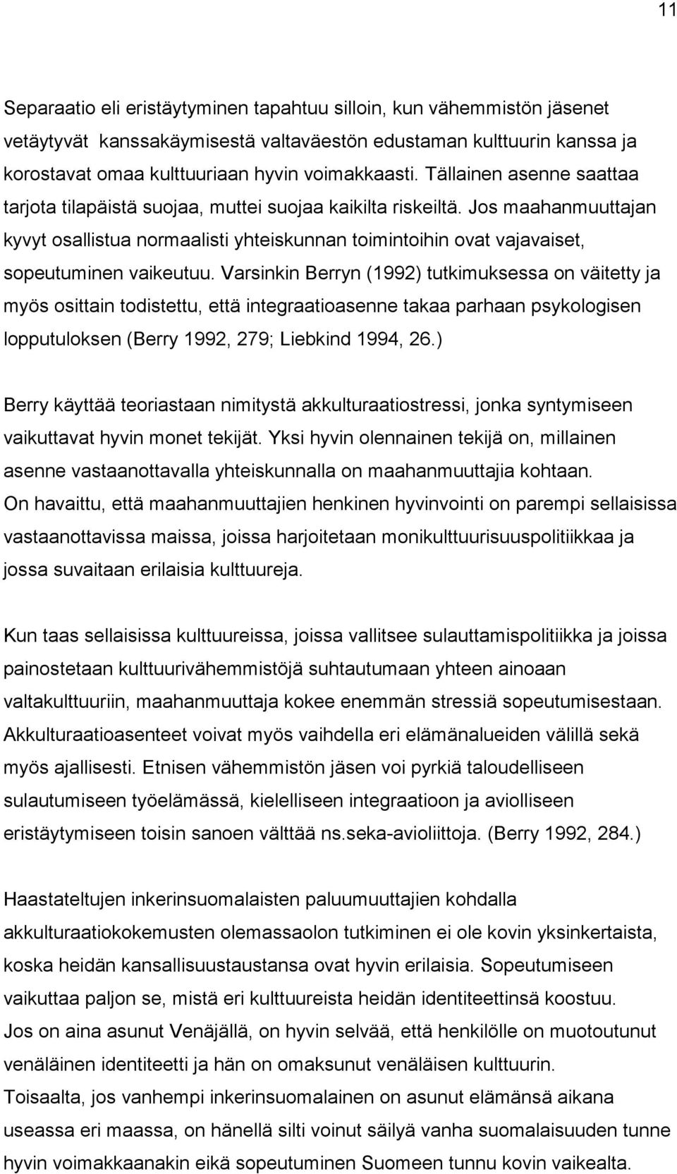 Jos maahanmuuttajan kyvyt osallistua normaalisti yhteiskunnan toimintoihin ovat vajavaiset, sopeutuminen vaikeutuu.