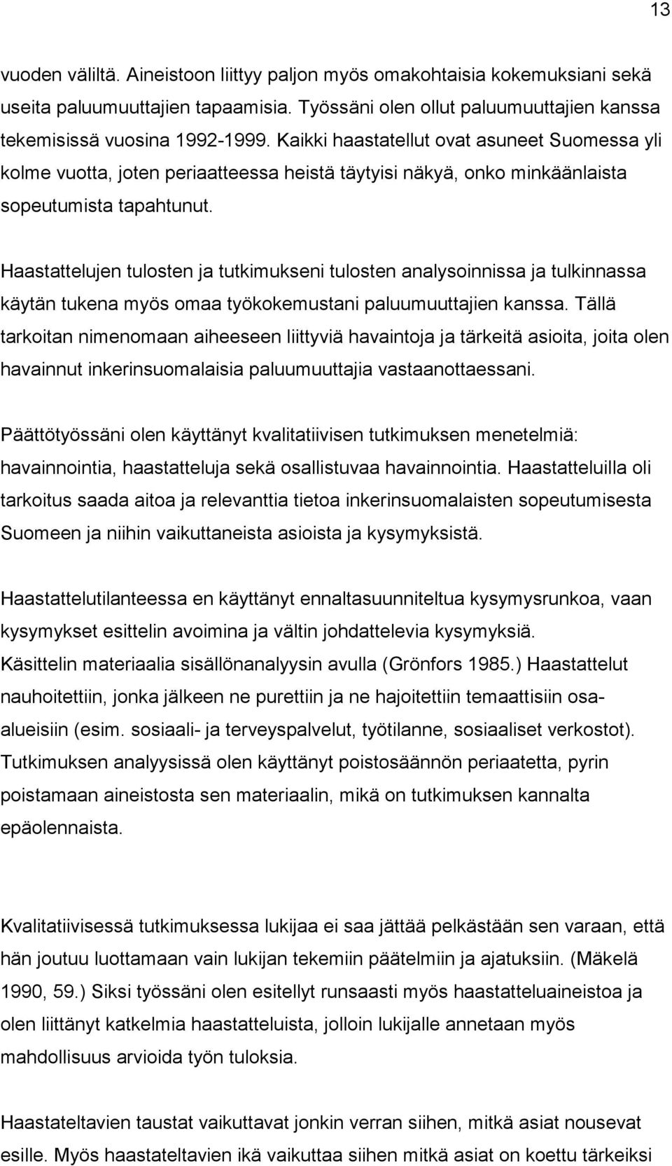 Haastattelujen tulosten ja tutkimukseni tulosten analysoinnissa ja tulkinnassa käytän tukena myös omaa työkokemustani paluumuuttajien kanssa.