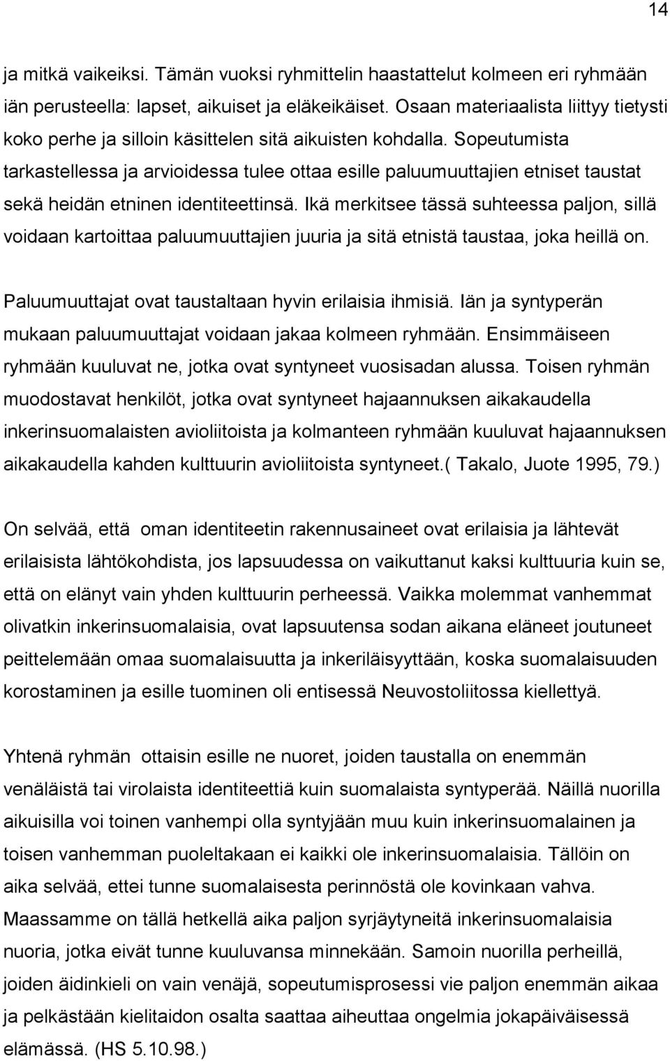 Sopeutumista tarkastellessa ja arvioidessa tulee ottaa esille paluumuuttajien etniset taustat sekä heidän etninen identiteettinsä.