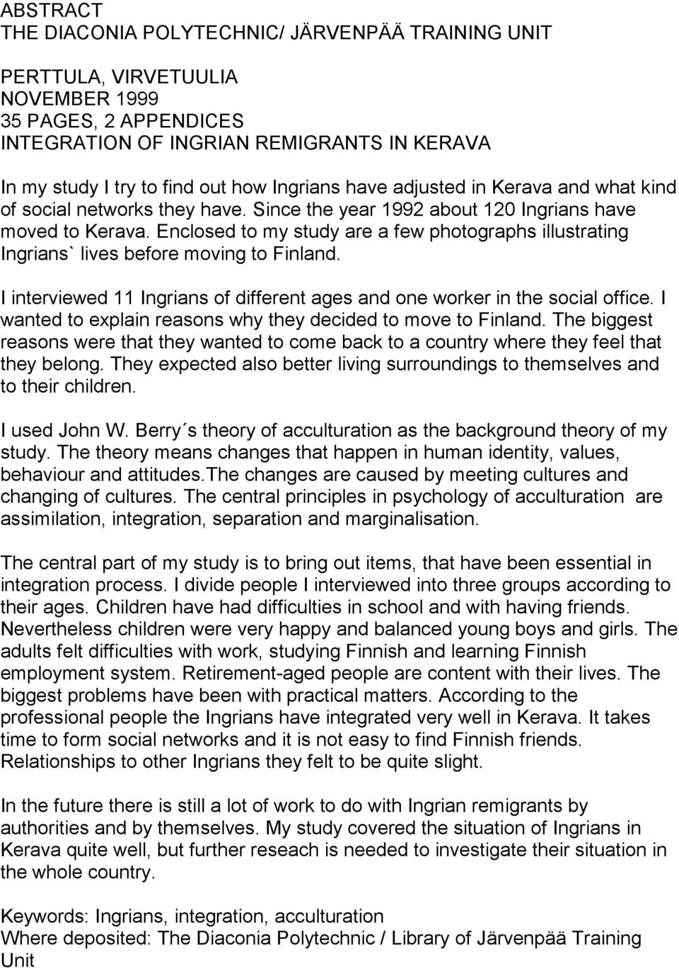 Enclosed to my study are a few photographs illustrating Ingrians` lives before moving to Finland. I interviewed 11 Ingrians of different ages and one worker in the social office.