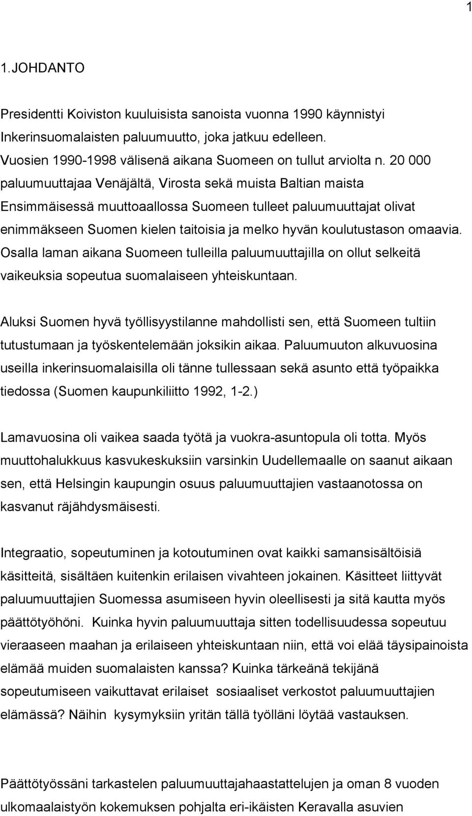 omaavia. Osalla laman aikana Suomeen tulleilla paluumuuttajilla on ollut selkeitä vaikeuksia sopeutua suomalaiseen yhteiskuntaan.