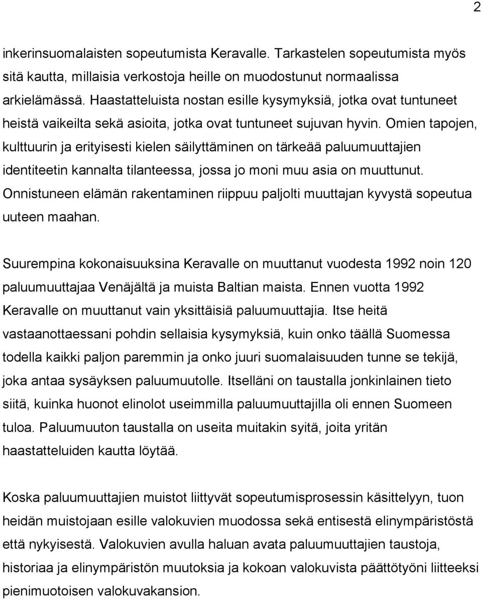 Omien tapojen, kulttuurin ja erityisesti kielen säilyttäminen on tärkeää paluumuuttajien identiteetin kannalta tilanteessa, jossa jo moni muu asia on muuttunut.