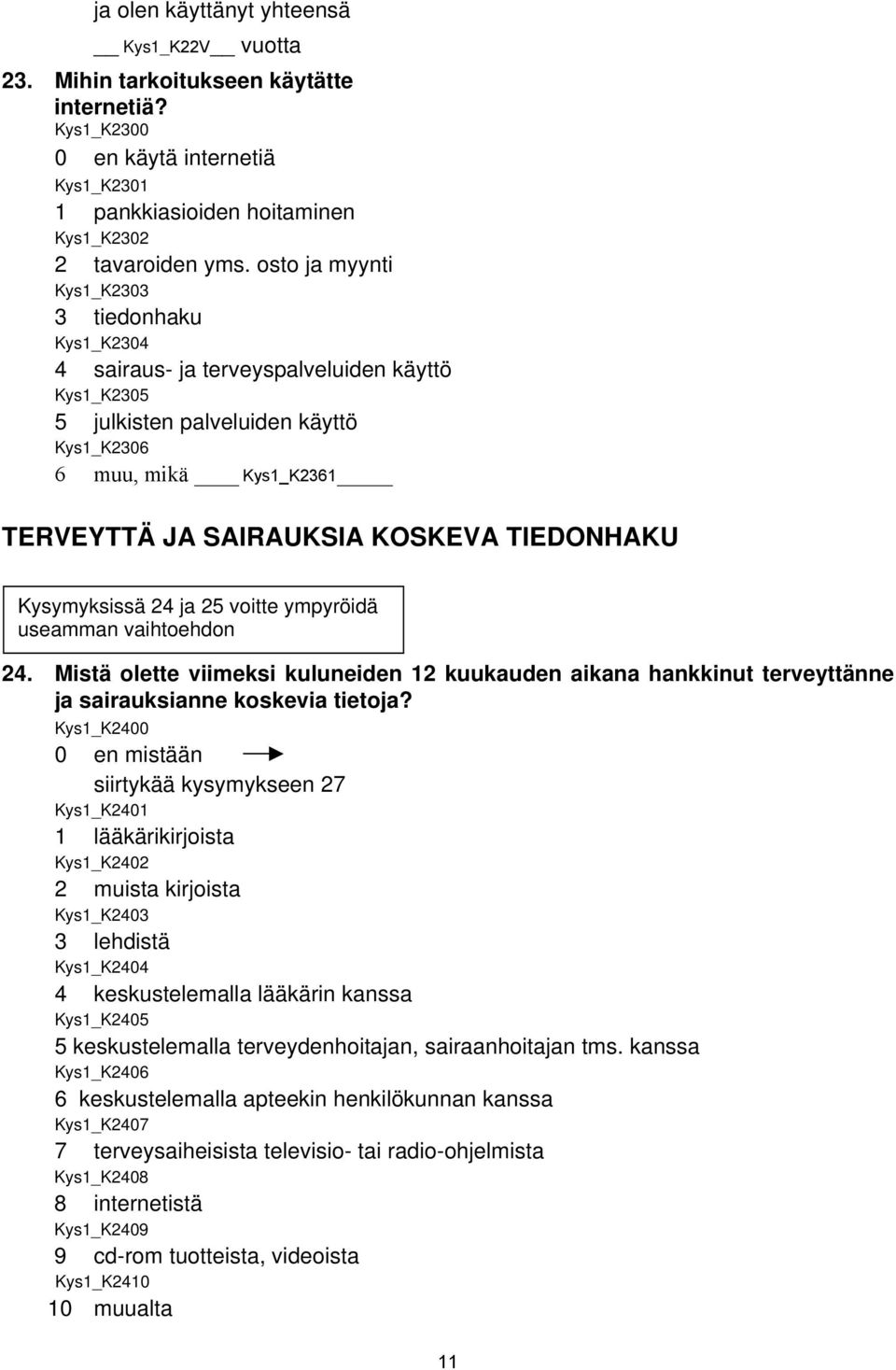 TIEDONHAKU Kysymyksissä 24 ja 25 voitte ympyröidä useamman vaihtoehdon 24. Mistä olette viimeksi kuluneiden 12 kuukauden aikana hankkinut terveyttänne ja sairauksianne koskevia tietoja?