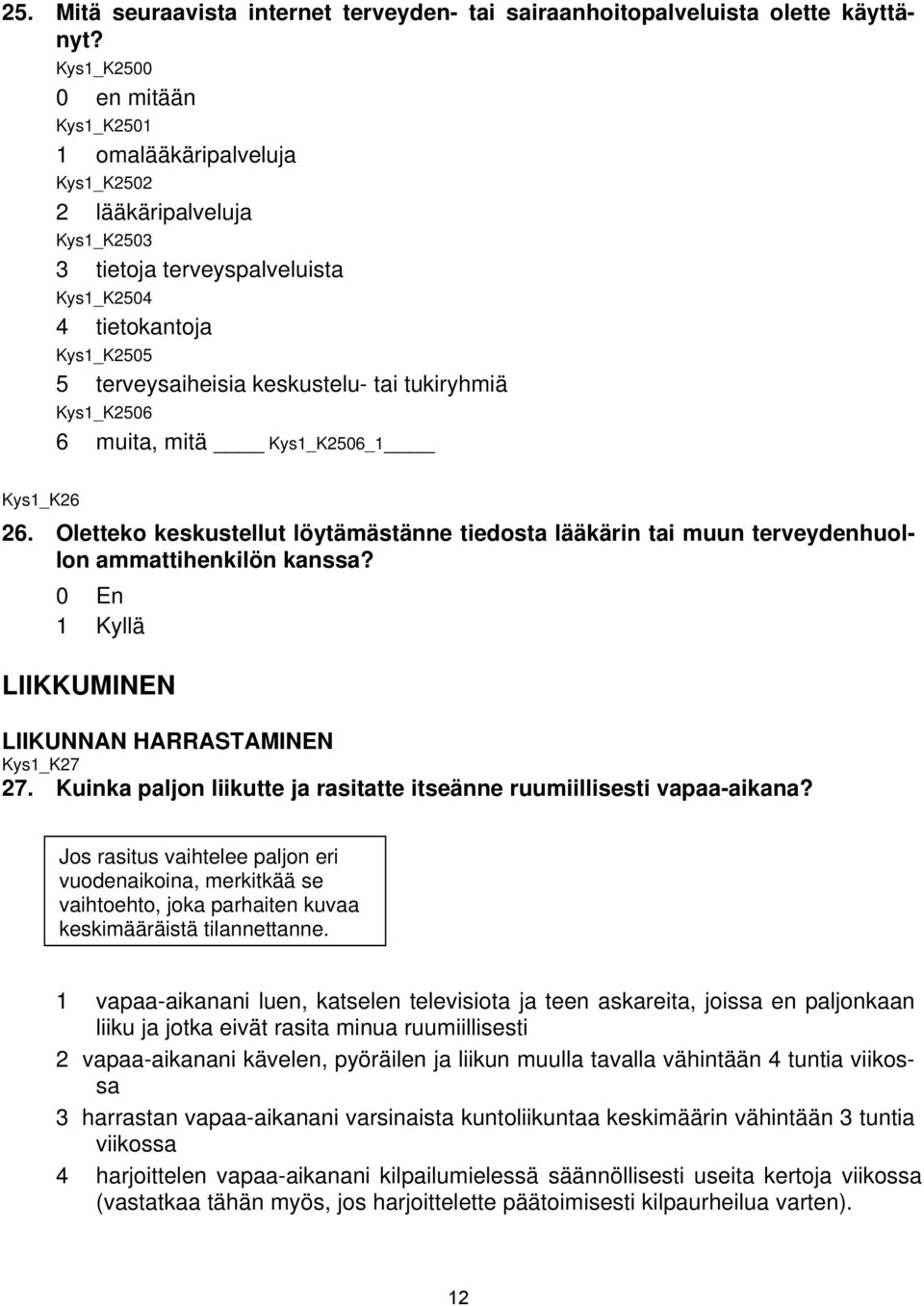 tukiryhmiä Kys1_K2506 6 muita, mitä Kys1_K2506_1 Kys1_K26 26. Oletteko keskustellut löytämästänne tiedosta lääkärin tai muun terveydenhuollon ammattihenkilön kanssa?