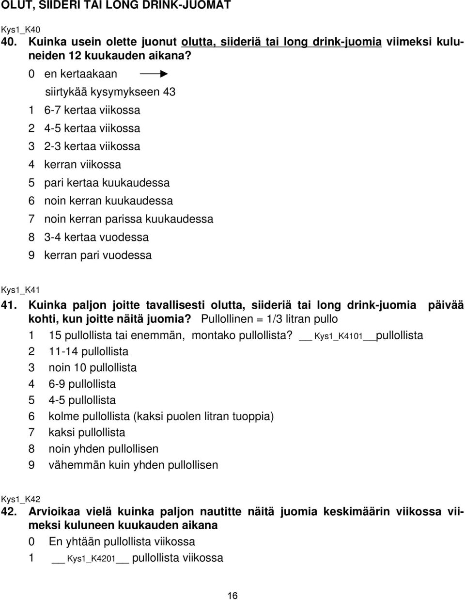 kuukaudessa 8 3-4 kertaa vuodessa 9 kerran pari vuodessa Kys1_K41 41. Kuinka paljon joitte tavallisesti olutta, siideriä tai long drink-juomia päivää kohti, kun joitte näitä juomia?