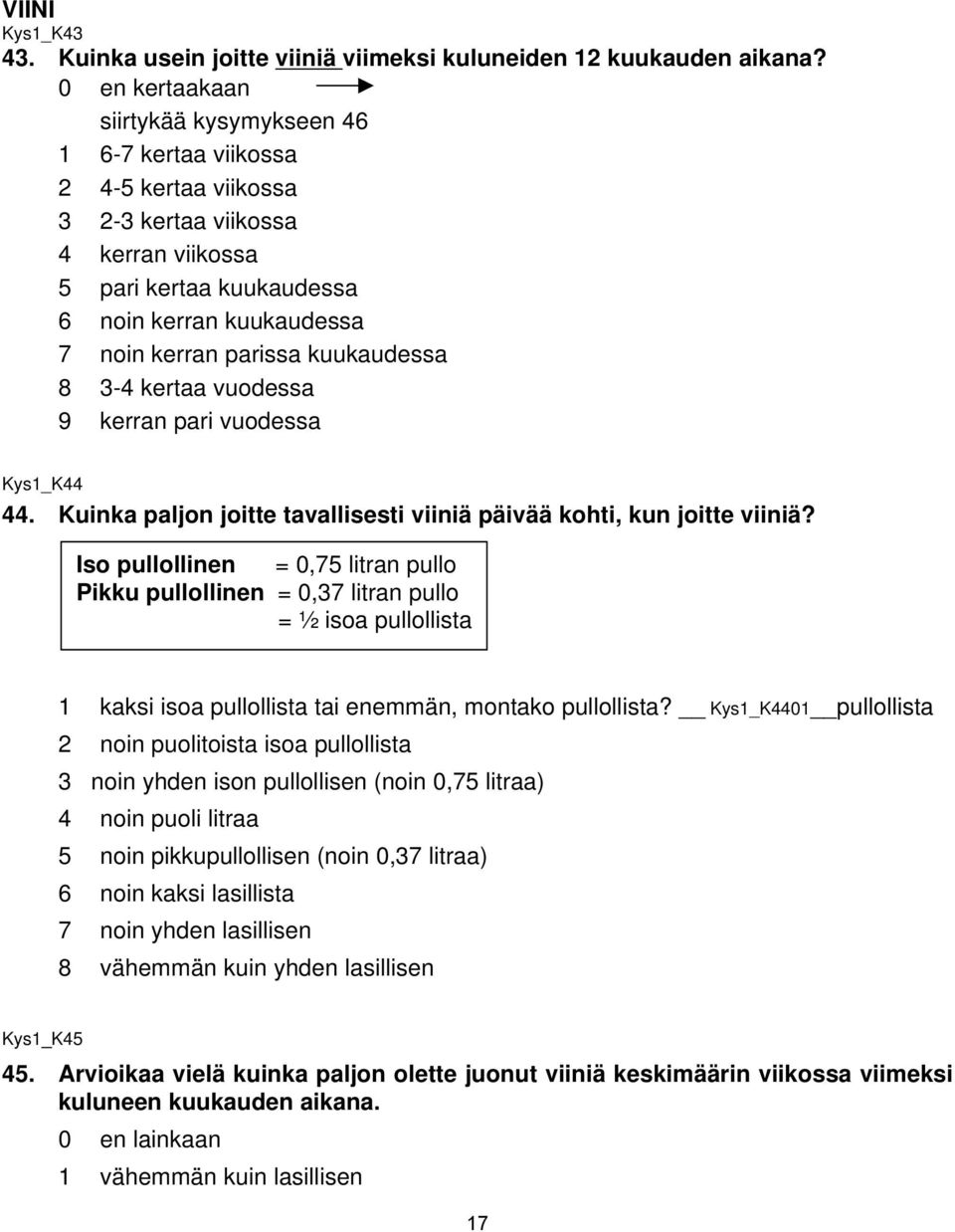 kuukaudessa 8 3-4 kertaa vuodessa 9 kerran pari vuodessa Kys1_K44 44. Kuinka paljon joitte tavallisesti viiniä päivää kohti, kun joitte viiniä?