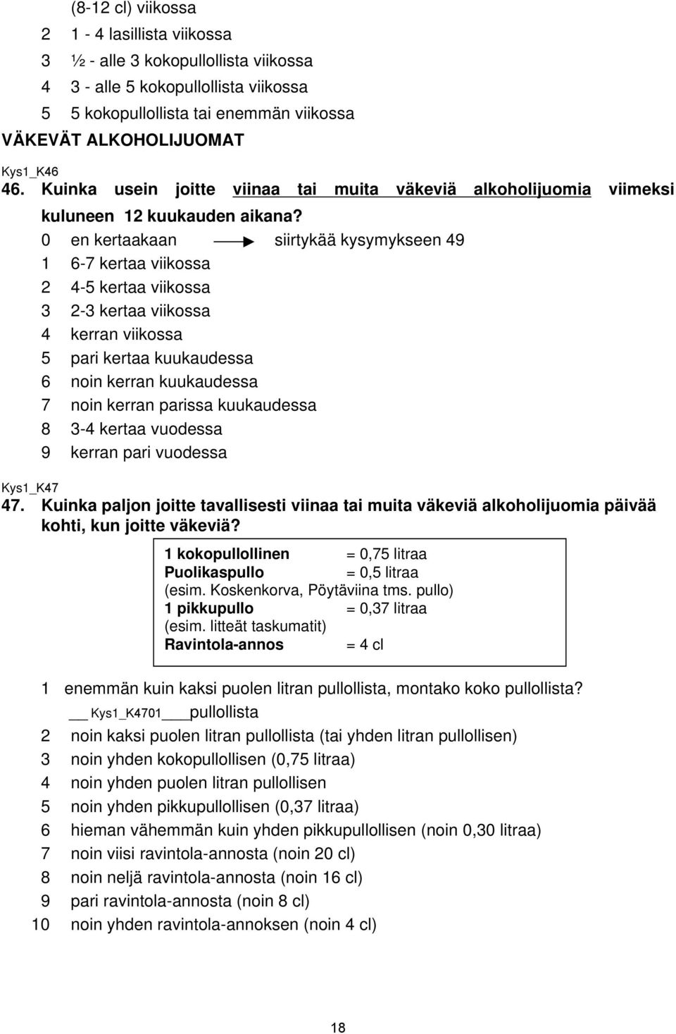 0 en kertaakaan siirtykää kysymykseen 49 1 6-7 kertaa viikossa 2 4-5 kertaa viikossa 3 2-3 kertaa viikossa 4 kerran viikossa 5 pari kertaa kuukaudessa 6 noin kerran kuukaudessa 7 noin kerran parissa